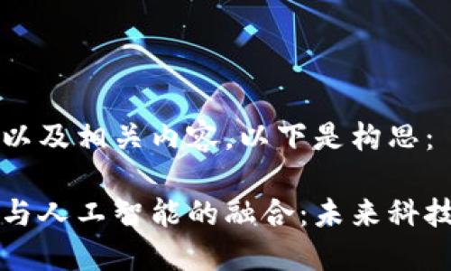 构建一个的以及相关内容，以下是构思：

揭秘区块链与人工智能的融合：未来科技的无限可能