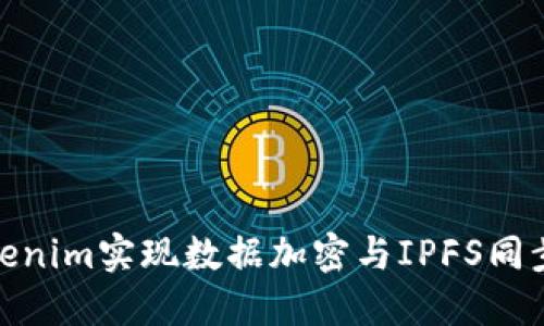 如何通过Tokenim实现数据加密与IPFS同步的完美结合