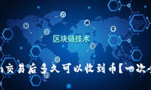tokenim交易后多久可以收到币？一次全面解析