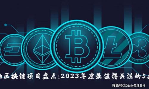最近火爆的区块链项目盘点：2023年度最值得关注的5大热门趋势