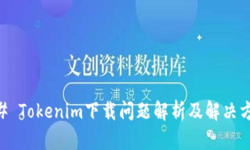 ## Tokenim下载问题解析及解决方案
