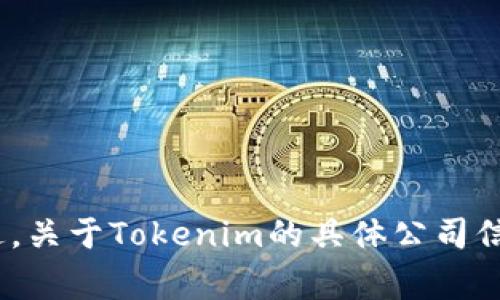 Tokenim是一家专注于区块链和加密货币领域的公司，提供多种服务和解决方案。不过，关于Tokenim的具体公司信息可能会有所变化。因此，建议查阅最新的官方网站或相关资讯以获取最准确的信息。