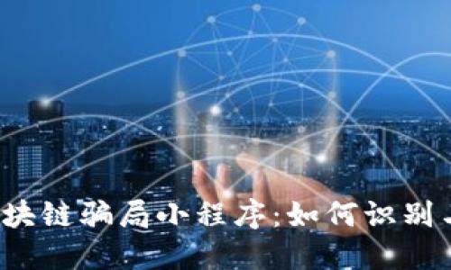 揭秘区块链骗局小程序：如何识别与防范？