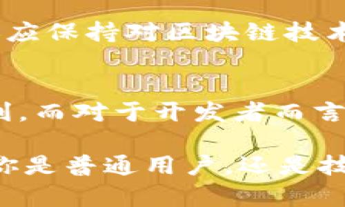 苹果系统中的区块链应用与技术探索

区块链, 苹果系统, 加密货币, DApp, 去中心化/guanjianci

引言：区块链与苹果系统的结合
随着区块链技术的飞速发展，越来越多的行业开始探索其潜在的应用场景。苹果公司作为全球顶尖的科技企业，自然也不例外。在这个信息技术飞速发展的时代，区块链不仅仅是加密货币的基础，更是一种颠覆传统商业模式的创新动力。苹果系统逐渐引起开发者的关注，越来越多的区块链应用在其平台上迎来了蓬勃的发展。

区块链基础知识简介
区块链是一种分布式账本技术，通过将数据（区块）串联在一起形成链条，确保数据的透明性、安全性和不可篡改性。在区块链中，每一个参与者都能获得完整的数据拷贝，这种去中心化的特性使得其在金融、物流、医疗等各个行业都有极大的应用潜力。

苹果系统支持的区块链钱包
在苹果iOS系统中，区块链技术最常见的应用场景便是数字货币钱包。许多开发者借助苹果的强大生态系统，推出了多款支持多种加密货币的区块链钱包。这些钱包不仅支持主流的比特币、以太坊，还能管理一些小众的数字资产。一些钱包应用甚至增加了DeFi（去中心化金融）功能，使用户能够通过手机轻松参与去中心化借贷、交易等活动。

区块链DApp的崛起
去中心化应用（DApp）是区块链技术带来的另一大创新。在苹果系统上，许多开发者开始创作各类DApp，包括游戏、社交、投资等多种类型。举例来说，一些基于以太坊的游戏DApp，让用户能够通过购买虚拟物品进行投资，或者通过参与游戏赚取加密货币。这些应用不再受制于传统的应用商店规则，给了开发者和用户更大的自由。

苹果对区块链技术的未来展望
苹果对区块链技术的探索并不止于钱包和DApp。在一些调研中，有分析师指出，苹果可能会在未来的操作系统中引入区块链技术，以增强数据安全性和隐私保护。同时，随着Web3的兴起，苹果若能切入这一领域，将可能实现与用户、开发者之间更高效的互动。想象一下，以后苹果用户在购买应用、游戏时，甚至可以使用加密货币支付，这将是多么不可思议的一件事。

区块链与苹果生态的联动
苹果的生态系统为区块链应用的发展提供了良好的土壤。这不仅体现在技术上的兼容性，更在于用户体验的多样化。在这种高度整合的生态中，实现无缝的跨平台操作，让用户可以在iPhone、iPad甚至Mac上轻松管理自己的数字资产，同时也能够享受苹果系统带来的流畅体验。

开发者如何在苹果系统中打造区块链应用
如果你是一位开发者，想要在苹果系统中创造区块链相关的应用，可以首先深入了解Swift、Objective-C等编程语言。同时，掌握相关的区块链开发工具，比如Web3.js、Ether.js等，这些都是构建DApp的基础。此外，苹果的App Store对于区块链应用有一定的审核标准，开发者应该关注相关政策，确保自己的应用符合规定，以便顺利上线。

用户该如何选择适合自己的区块链应用
面对繁多的区块链应用，用户在选择的时候需要理性。首先，应该关注应用的安全性，选择知名的、经过验证的应用。其次，可以参考其他用户的评价和使用体验。此外，用户还应保持对区块链技术及其趋势的关注，做到与时俱进，合理利用这些新兴技术来提升个人的生活质量。

结论：苹果系统与区块链的美好未来
随着科技的不断进步，区块链技术在苹果系统中的应用必将越来越广泛。从加密钱包到DApp，乃至未来可能出现的更多创新形式，区块链无疑为苹果用户带来了极大的便利。而对于开发者而言，这也是一个充满机遇的领域。在这个全球化和数字化的时代，让我们共同期待苹果与区块链的深度融合，为我们每一个人的生活带来更多的改变。

综上所述，苹果系统在区块链的探索中展现了独特的优势，也为未来的发展埋下了种子。技术的进步不仅能让我们的生活更加便捷，也能为整个社会带来巨大的变革。无论你是普通用户，还是技术开发者，区块链在苹果系统中都将在不久的将来展现出前所未有的光彩。