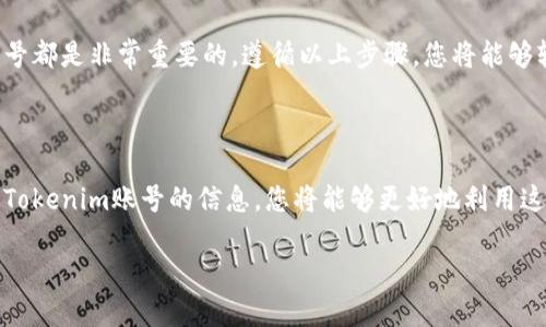 请问您想知道如何查看Tokenim账号的信息吗？如果是的话，下面是一些步骤和建议，帮助您更好地了解和管理您的Tokenim账号。

### 如何查看Tokenim账号信息

一、登录Tokenim平台

首先，打开Tokenim的官方网站。确保在登录页面以安全的方式输入您的用户名和密码。如果您还没有账号，可以选择注册一个新账号。注册后，您将能够访问Tokenim的全部功能。

二、进入个人账户设置

成功登录后，通常可以在页面的顶部右侧找到您的用户名或头像。点击它，它会弹出一个菜单，其中包括“账户设置”或“个人资料”选项。这个选项是查看和编辑您个人账户信息的重要入口。

三、查看账户相关信息

在账户设置页面，您可以查看与您的Tokenim账号相关的各种信息。这些信息可能包括：

ul
    li用户名/li
    li邮箱地址/li
    li账户余额/li
    li交易历史/li
/ul

如果您需要更改某些信息，比如更改密码或更新邮箱地址，您通常可以在这一部分找到相应的选项。确保您输入的信息是正确的，以免造成账户的安全隐患。

四、查看及下载交易记录

在Tokenim平台上，查看交易记录是很重要的一部分。您可以在账户设置中找到“交易历史”或“账户活动”的选项。在这里，您可以清楚地看到过去的交易详情，包括交易时间、交易对象和交易金额。

如果需要，您可以选择下载这些记录。这对于您进行账目核算或者进行税务申报非常有帮助。下载的文件格式一般是CSV或Excel格式，方便您进行进一步处理。

五、账号安全设置

在查看完基本账户信息后，确保检查您的账号安全设定。Tokenim提供双重认证等安全功能来保护您的账号不被黑客攻击。请务必启用这些安全措施，这样即使您的密码被泄露，您的账户也能得到有效保护。

六、联系客服

如果您在查看Tokenim账号的过程中遇到任何问题，您可以随时联系Tokenim的客服团队。他们通常提供多种联系方式，如在线聊天、电子邮件或电话支持。务必描述清楚您的问题，以便客服可以快速有效地帮助您。

七、关注Tokenim动态

最后，不要忘记定期查看Tokenim的平台动态和公告。Tokenim会不时推出新的功能和政策变化，了解这些信息能够帮助您更好地使用平台，充分发挥账号的潜力。

无论是进行资产管理，还是参与各种交易活动，了解如何查看和管理您的Tokenim账号都是非常重要的。遵循以上步骤，您将能够轻松地找到您所需要的信息，并确保您的交易活动安全顺利。

#### 总之

Tokenim是一款便捷的数字资产管理工具，适合各种用户。通过掌握如何查看和管理Tokenim账号的信息，您将能够更好地利用这个平台，参与更多的数字资产交易。希望以上信息能帮助到你！

如果您还有其他问题或需要进一步的帮助，请随时告知。