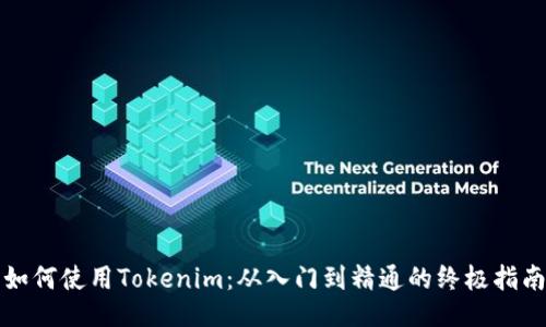 如何使用Tokenim：从入门到精通的终极指南