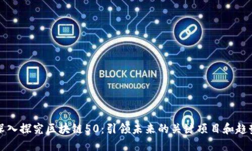 深入探究区块链50：引领未来的关键项目和趋势