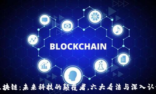  
区块链：未来科技的颠覆者，六大看法与深入认识