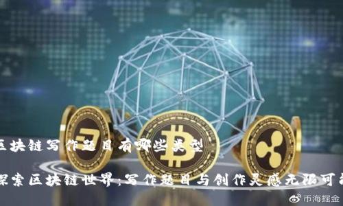 区块链写作题目有哪些类型

探索区块链世界：写作题目与创作灵感无限可能