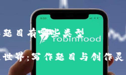 区块链写作题目有哪些类型

探索区块链世界：写作题目与创作灵感无限可能