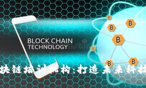 探索上海区块链培训机构：打造未来科技人才的摇篮