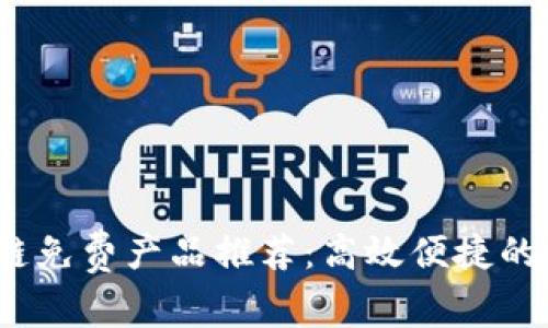 2023年区块链免费产品推荐：高效便捷的小工具与资源