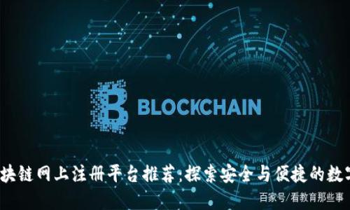 2023年区块链网上注册平台推荐：探索安全与便捷的数字资产管理