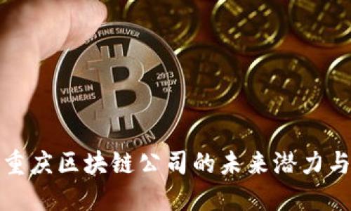 发掘重庆区块链公司的未来潜力与现状
