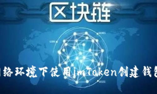 如何在无网络环境下使用imToken创建钱包：实用指南