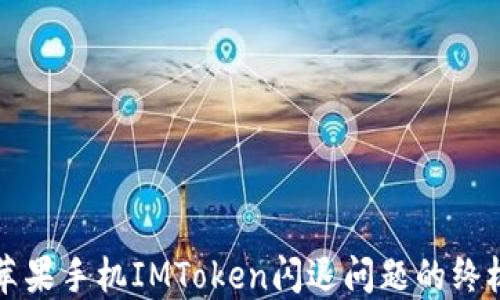 
解决苹果手机IMToken闪退问题的终极指南