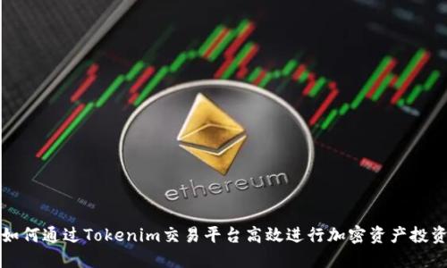 如何通过Tokenim交易平台高效进行加密资产投资