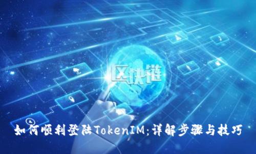 如何顺利登陆TokenIM：详解步骤与技巧