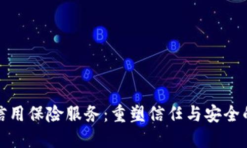 区块链信用保险服务：重塑信任与安全的新机遇