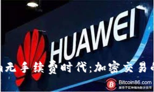 探索Tokenim无手续费时代：加密交易的革命与未来