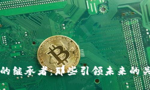 区块链的继承者：那些引领未来的关键人物