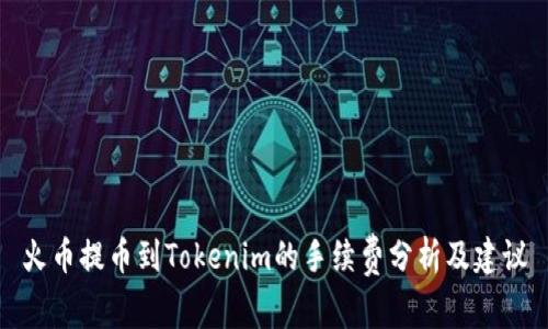 火币提币到Tokenim的手续费分析及建议