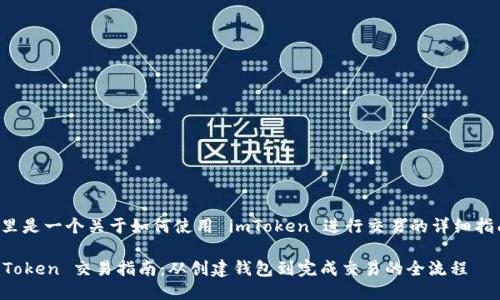 这里是一个关于如何使用 imToken 进行交易的详细指南。

imToken 交易指南：从创建钱包到完成交易的全流程