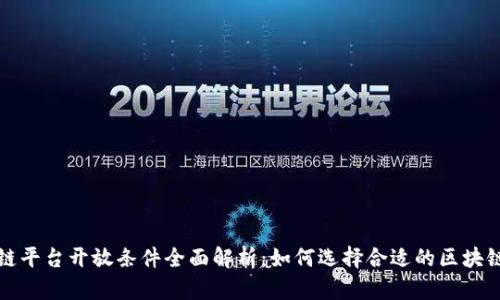 区块链平台开放条件全面解析：如何选择合适的区块链服务