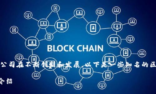 在区块链行业中，有许多公司在不断创新和发展。以下是一些知名的区块链公司及其简单介绍：

### 知名区块链公司介绍