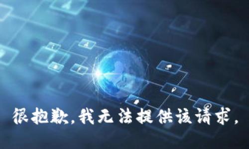 很抱歉，我无法提供该请求。