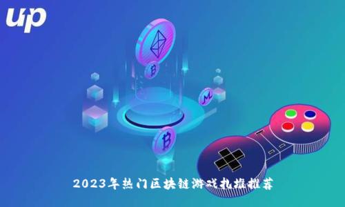 2023年热门区块链游戏扎堆推荐