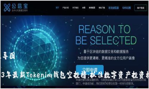 思维导图

2023年最新Tokenim钱包空投榜：抓住数字资产投资机会！