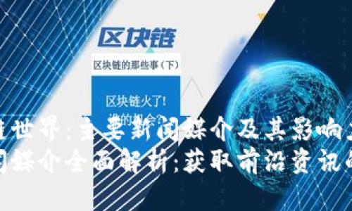 探索区块链世界：主要新闻媒介及其影响力
区块链新闻媒介全面解析：获取前沿资讯的必备通道