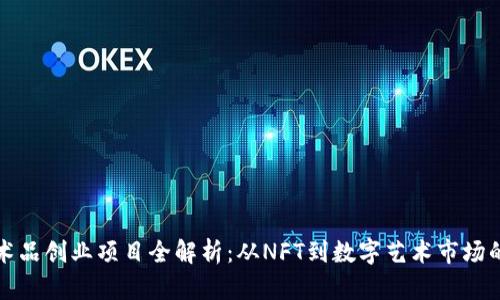 区块链艺术品创业项目全解析：从NFT到数字艺术市场的创新之路