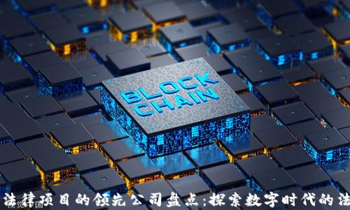 
区块链法律项目的领先公司盘点：探索数字时代的法律创新