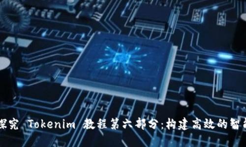 深入探究 Tokenim 教程第六部分：构建高效的智能合约