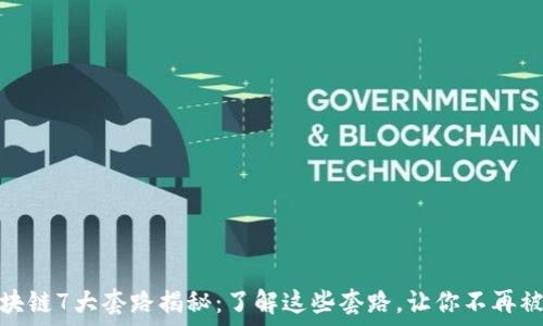   
区块链7大套路揭秘：了解这些套路，让你不再被坑