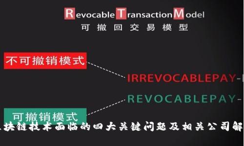 区块链技术面临的四大关键问题及相关公司解析