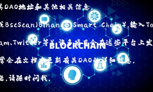 由于我无法实时访问网络或数据库，我无法提供具体的Tokenim的DAO地址。然而，您可以通过以下方式找到相关信息：

1. **官方网站**：访问Tokenim的官方网站，通常在其官网上会提供其DAO地址和其他相关信息。

2. **区块链浏览器**：使用区块链浏览器，例如Etherscan（以太坊）或BscScan（Binance Smart Chain），输入Tokenim相关的合约地址，通常可以找到DAO地址以及其他链上的信息。

3. **社交媒体和社区**：参加相关的社交媒体群组或論壇（如Telegram、Twitter等），许多项目会在这些平台上发布最新的地址和消息。

4. **Github或开发者文档**：查看Tokenim的GitHub页面，开发者经常会在文档中更新有关DAO的详细信息。

希望这些建议对您查找Tokenim的DAO地址有所帮助！如果有其他问题，请随时问我。