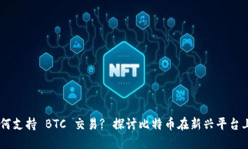 : Tokenim 如何支持 BTC 交易? 探讨比特币在新兴平台上的应用与发展