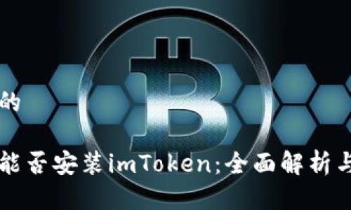 思考一个的

华为平板能否安装imToken：全面解析与使用指南
